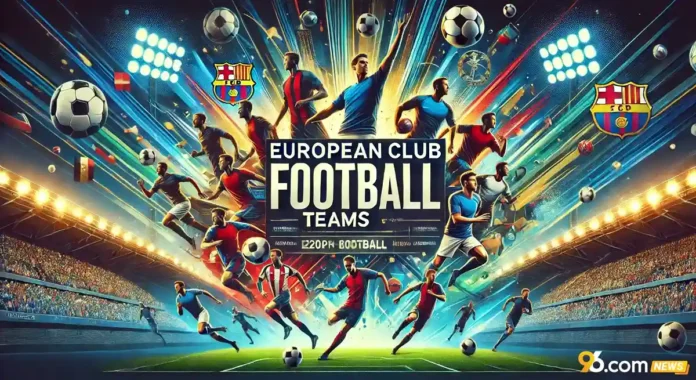 Top European Club Football Teams: Rankings, Leagues & Elite Performers Top European Club Football Teams: Rankings, Leagues & Elite Performers